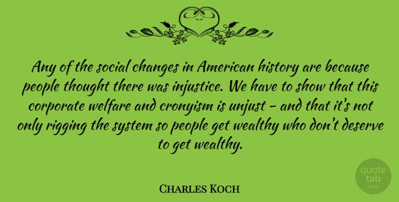 Charles Koch Quote About Changes, Corporate, Deserve, History, People: Any Of The Social Changes...