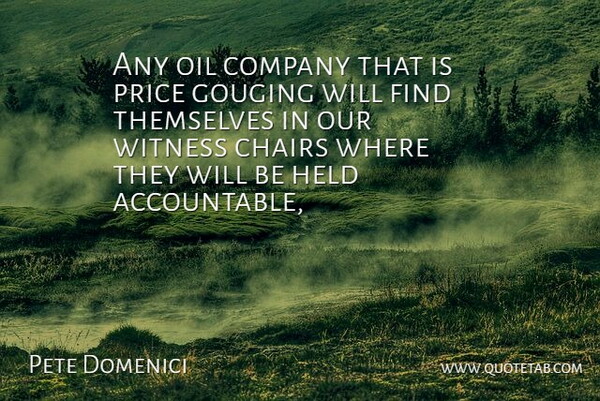 Pete Domenici Quote About Chairs, Company, Held, Oil, Price: Any Oil Company That Is...