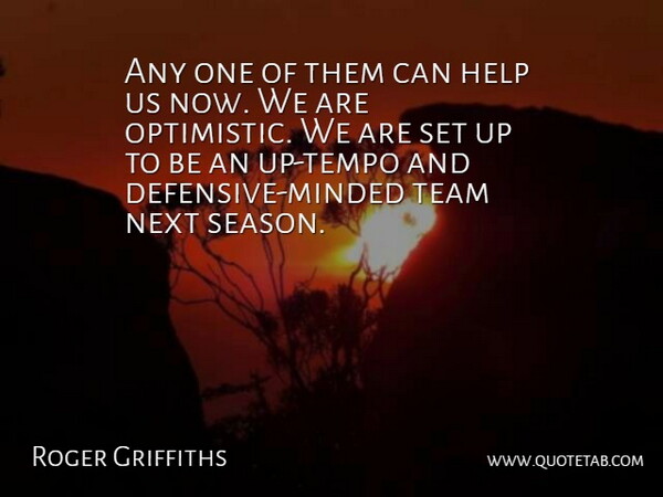 Roger Griffiths Quote About Help, Next, Team: Any One Of Them Can...