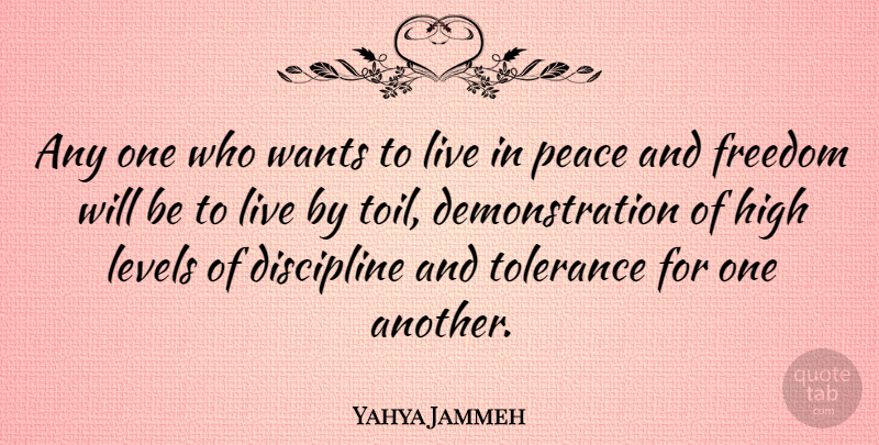 Yahya Jammeh Quote About Discipline, Tolerance, Levels: Any One Who Wants To...