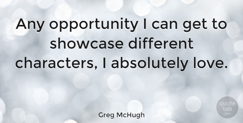 Greg McHugh Quote About Love, Opportunity, Showcase: Any Opportunity I Can Get...