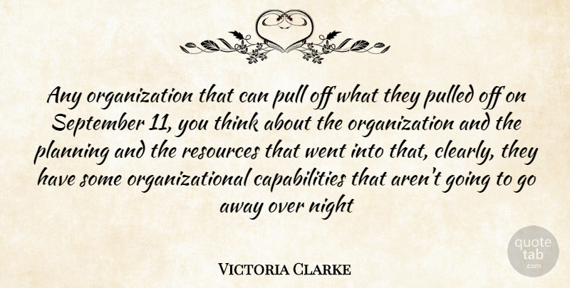 Victoria Clarke Quote About Night, Planning, Pull, Pulled, Resources: Any Organization That Can Pull...