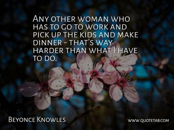 Beyonce Knowles Quote About Kids, Dinner, Way: Any Other Woman Who Has...