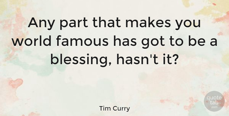 Tim Curry Quote About Famous: Any Part That Makes You...