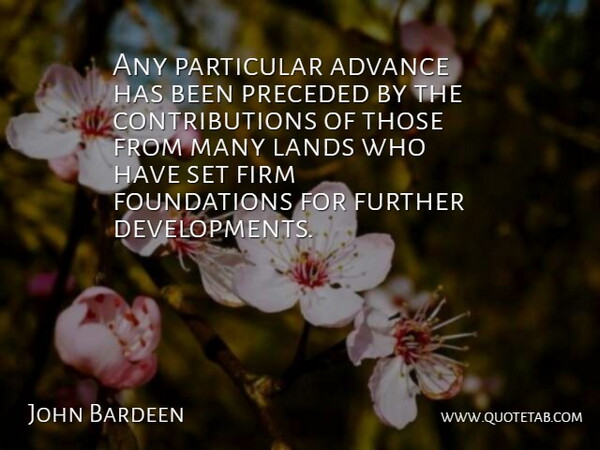 John Bardeen Quote About Advance, American Scientist, Firm, Further, Lands: Any Particular Advance Has Been...