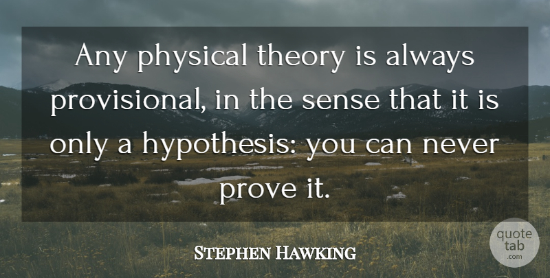Stephen Hawking Quote About Hypothesis, Theory, Prove It: Any Physical Theory Is Always...