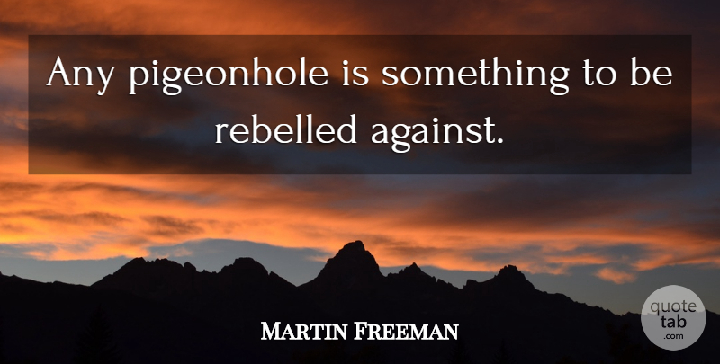 Martin Freeman Quote About Rebelled: Any Pigeonhole Is Something To...