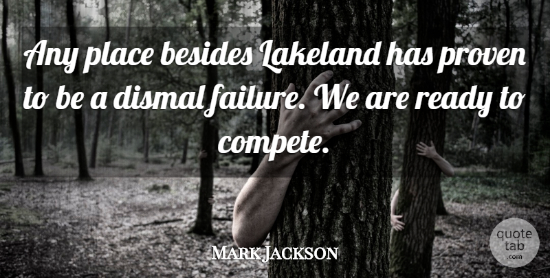 Mark Jackson Quote About Besides, Dismal, Failure, Proven, Ready: Any Place Besides Lakeland Has...