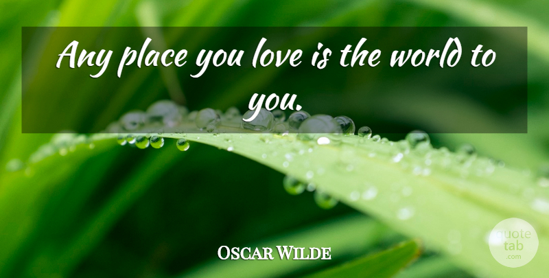 Oscar Wilde Quote About Love Is, World, Places You Love: Any Place You Love Is...