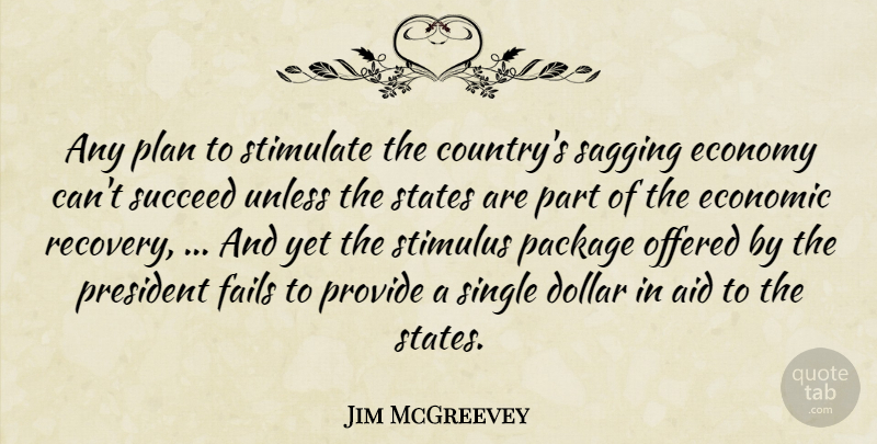 Jim McGreevey Quote About Aid, Dollar, Economic, Economy, Fails: Any Plan To Stimulate The...