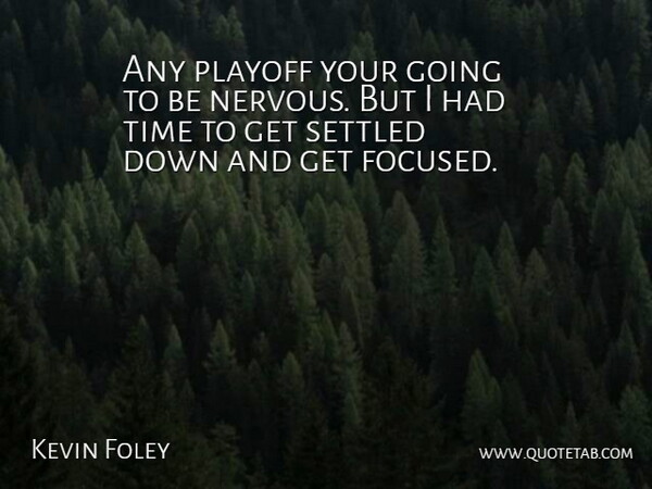 Kevin Foley Quote About Playoff, Settled, Time: Any Playoff Your Going To...