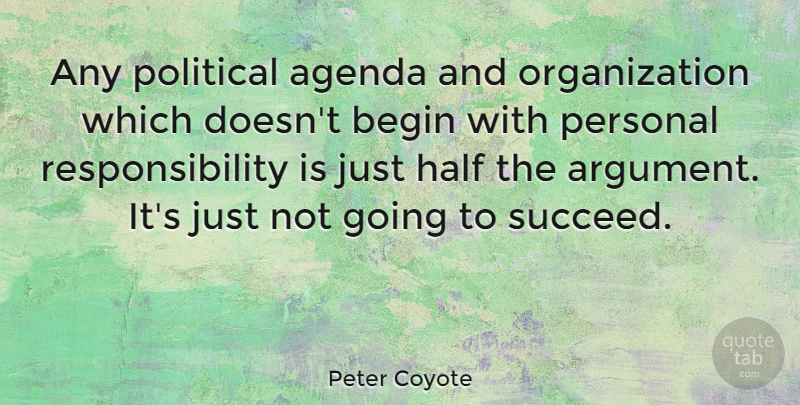 Peter Coyote Quote About Responsibility, Organization, Political: Any Political Agenda And Organization...