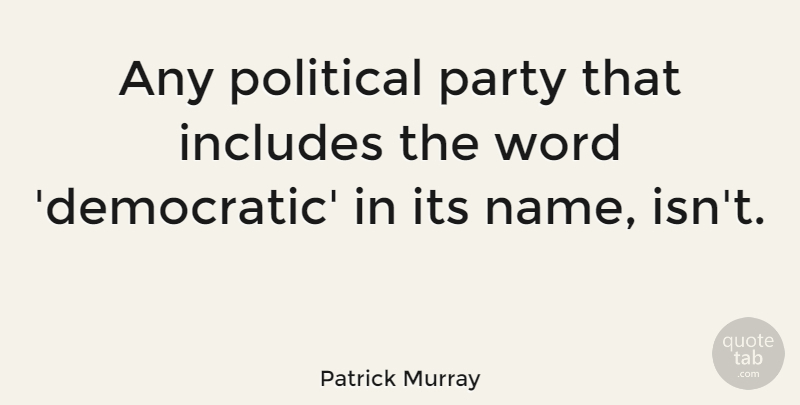 Patrick Murray Quote About Party, Names, Political: Any Political Party That Includes...