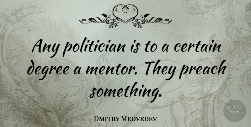 Dmitry Medvedev Quote About Mentor, Degrees, Politician: Any Politician Is To A...