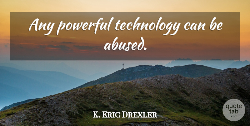 K. Eric Drexler Quote About Powerful, Technology: Any Powerful Technology Can Be...
