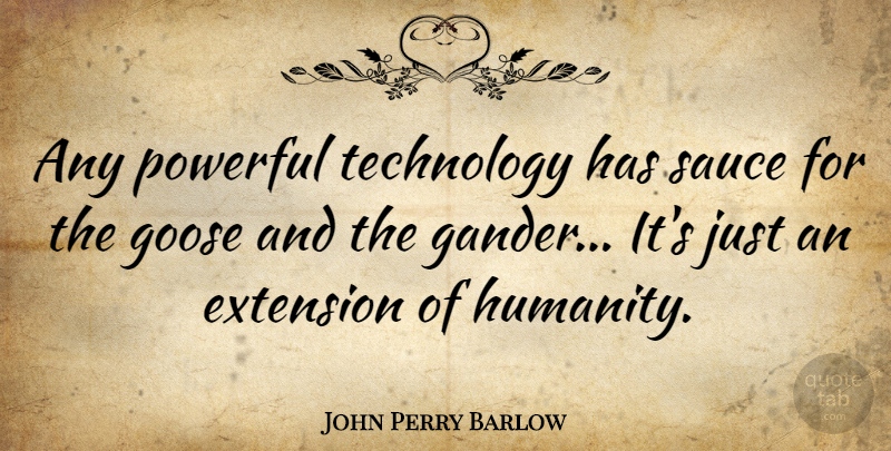 John Perry Barlow Quote About Extension, Powerful, Sauce, Technology: Any Powerful Technology Has Sauce...