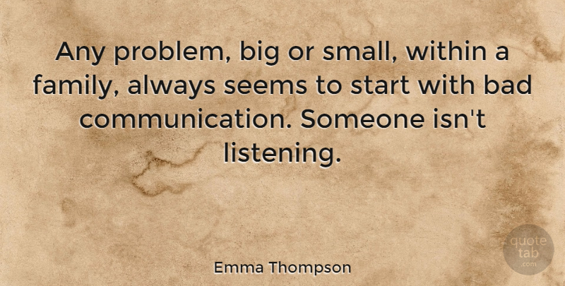Emma Thompson Quote About Family, Communication, Effective Listening: Any Problem Big Or Small...