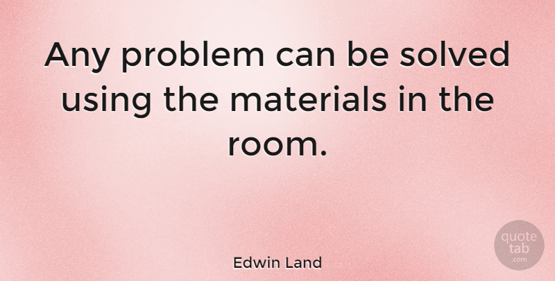 Edwin Land Quote About Science, Rooms, Obstacles: Any Problem Can Be Solved...