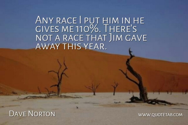 Dave Norton Quote About Gave, Gives, Jim, Race: Any Race I Put Him...