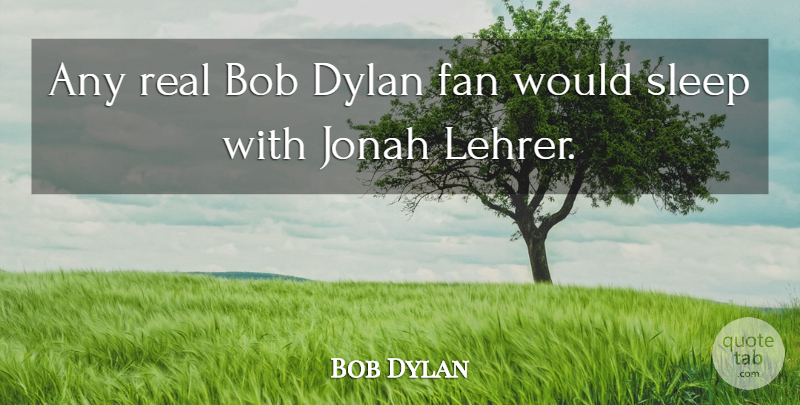 Bob Dylan Quote About Real, Sleep, Bob: Any Real Bob Dylan Fan...