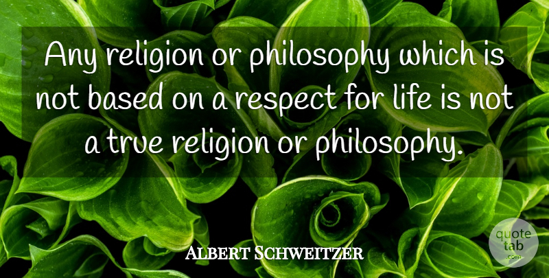 Albert Schweitzer Quote About Respect, Philosophy, Vegan: Any Religion Or Philosophy Which...