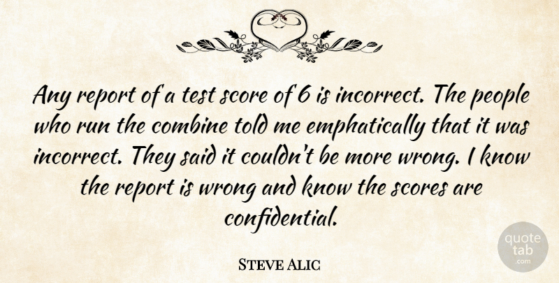 Steve Alic Quote About Combine, People, Report, Run, Score: Any Report Of A Test...