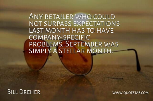 Bill Dreher Quote About Last, Month, September, Simply, Stellar: Any Retailer Who Could Not...