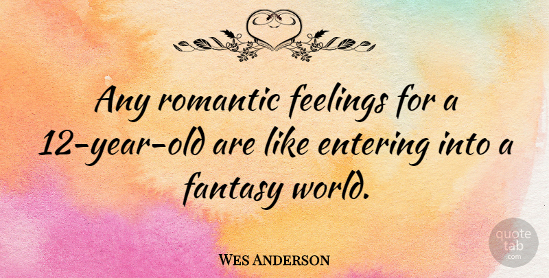 Wes Anderson Quote About Romantic Love, Years, Feelings: Any Romantic Feelings For A...
