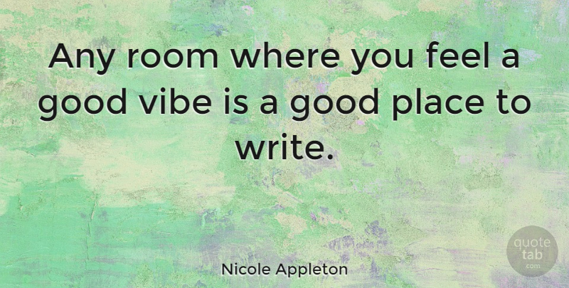 Nicole Appleton Quote About Writing, Rooms, Feels: Any Room Where You Feel...