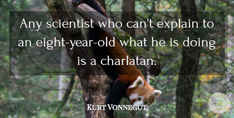 Kurt Vonnegut Quote About Years, Eight, Scientist: Any Scientist Who Cant Explain...