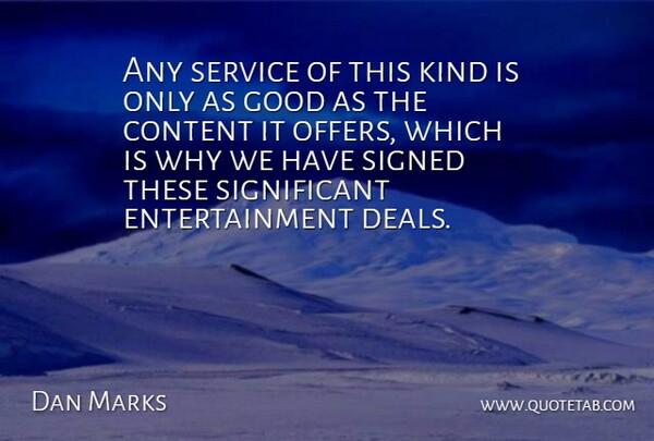 Dan Marks Quote About Content, Entertainment, Good, Service, Signed: Any Service Of This Kind...