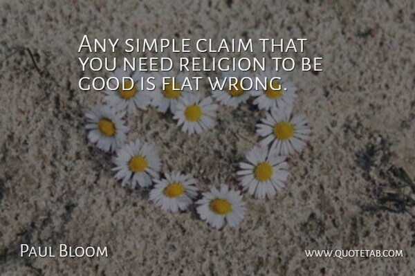 Paul Bloom Quote About Claim, Flat, Good, Religion: Any Simple Claim That You...