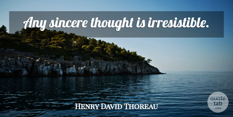 Henry David Thoreau Quote About Thinking, Sincerity, Sincere: Any Sincere Thought Is Irresistible...