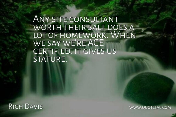 Rich Davis Quote About Ace, Consultant, Gives, Salt, Site: Any Site Consultant Worth Their...