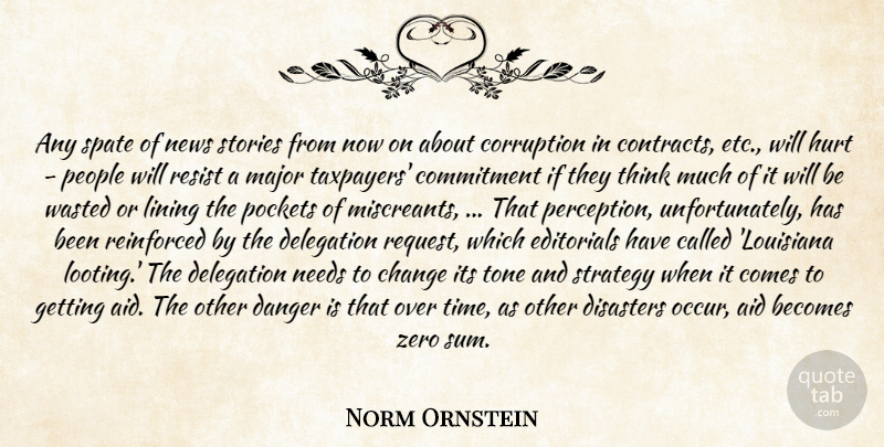 Norm Ornstein Quote About Aid, Becomes, Change, Commitment, Corruption: Any Spate Of News Stories...