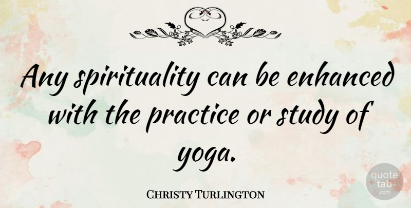 Christy Turlington Quote About Yoga, Practice, Spirituality: Any Spirituality Can Be Enhanced...