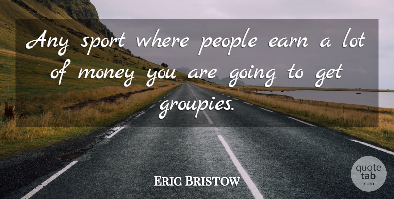Eric Bristow Quote About Money, People, Sports: Any Sport Where People Earn...