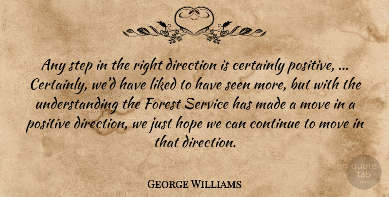 George Williams Quote About Certainly, Continue, Direction, Forest, Hope: Any Step In The Right...