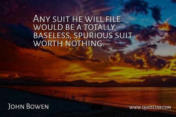 John Bowen Quote About File, Suit, Totally, Worth: Any Suit He Will File...