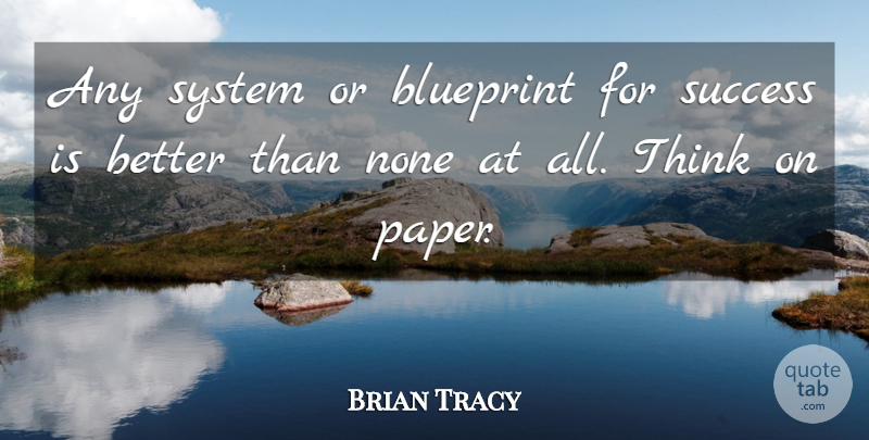 Brian Tracy Quote About Motivational, Thinking, Paper: Any System Or Blueprint For...