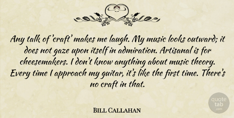 Bill Callahan Quote About Approach, Craft, Gaze, Itself, Looks: Any Talk Of Craft Makes...