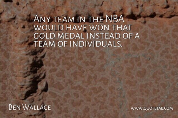 Ben Wallace Quote About Gold, Instead, Medal, Nba, Team: Any Team In The Nba...