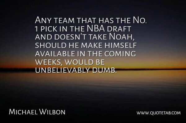 Michael Wilbon Quote About Available, Coming, Draft, Himself, Nba: Any Team That Has The...