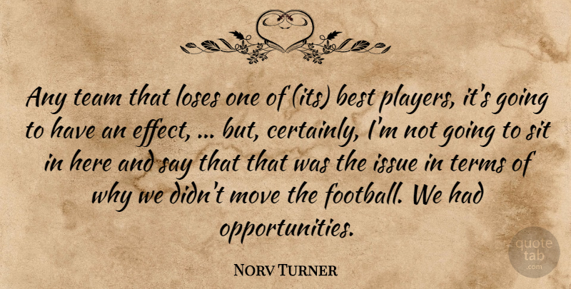 Norv Turner Quote About Best, Issue, Loses, Move, Sit: Any Team That Loses One...