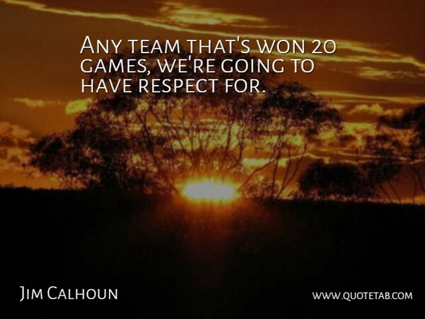 Jim Calhoun Quote About Respect, Team, Won: Any Team Thats Won 20...