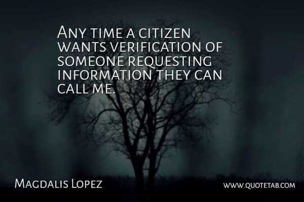 Magdalis Lopez Quote About Call, Citizen, Information, Time, Wants: Any Time A Citizen Wants...