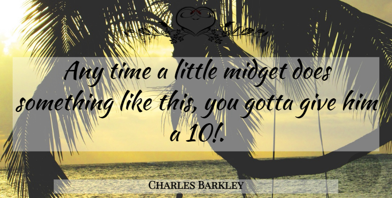 Charles Barkley Quote About Basketball, Giving, Littles: Any Time A Little Midget...
