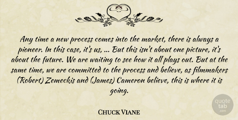 Chuck Viane Quote About Cameron, Committed, Filmmakers, Plays, Process: Any Time A New Process...
