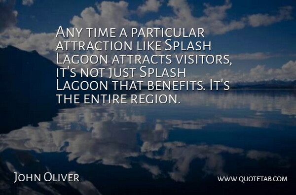 John Oliver Quote About Attraction, Attracts, Entire, Particular, Splash: Any Time A Particular Attraction...