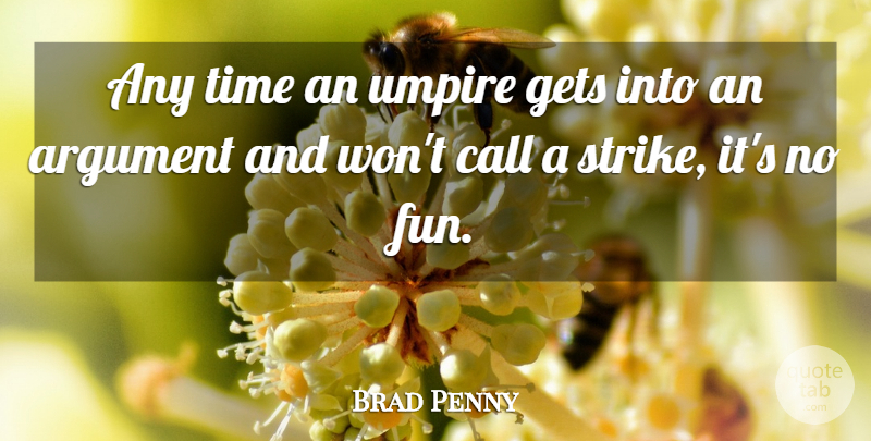 Brad Penny Quote About Argument, Call, Gets, Time, Umpire: Any Time An Umpire Gets...
